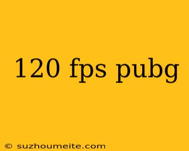 120 Fps Pubg