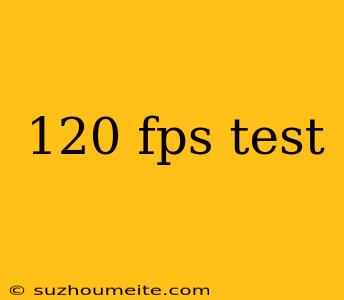 120 Fps Test