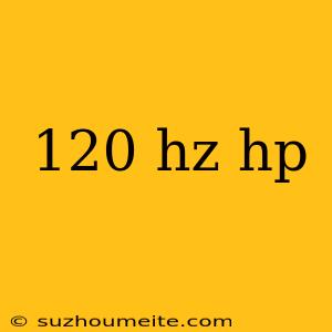 120 Hz Hp