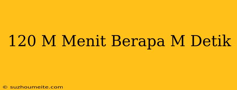 120 M/menit Berapa M/detik