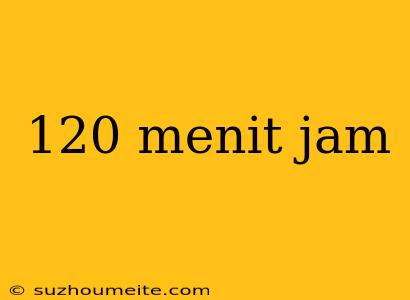 120 Menit Jam