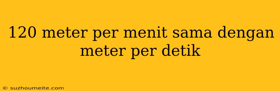 120 Meter Per Menit Sama Dengan Meter Per Detik