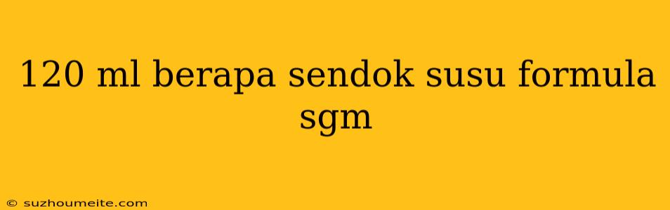 120 Ml Berapa Sendok Susu Formula Sgm