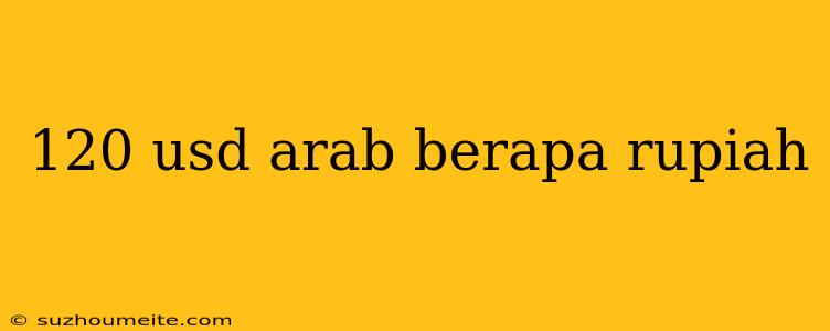 120 Usd Arab Berapa Rupiah