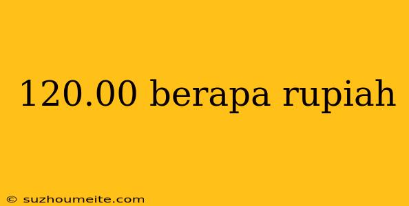 120.00 Berapa Rupiah