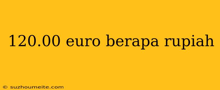 120.00 Euro Berapa Rupiah