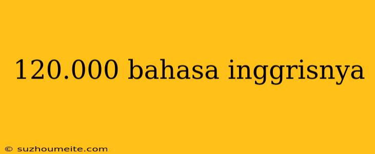 120.000 Bahasa Inggrisnya