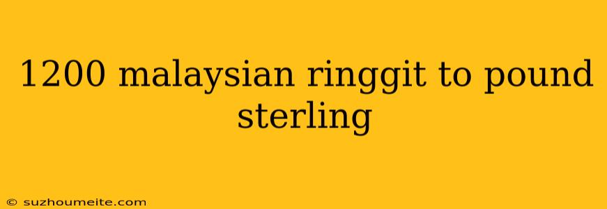 1200 Malaysian Ringgit To Pound Sterling