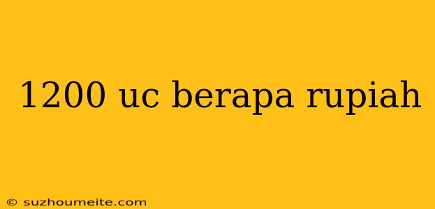 1200 Uc Berapa Rupiah