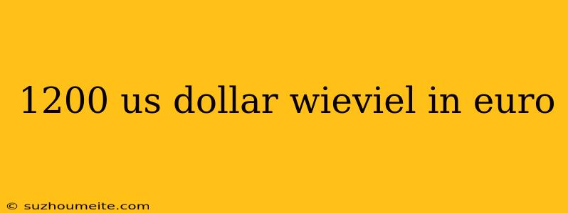 1200 Us Dollar Wieviel In Euro