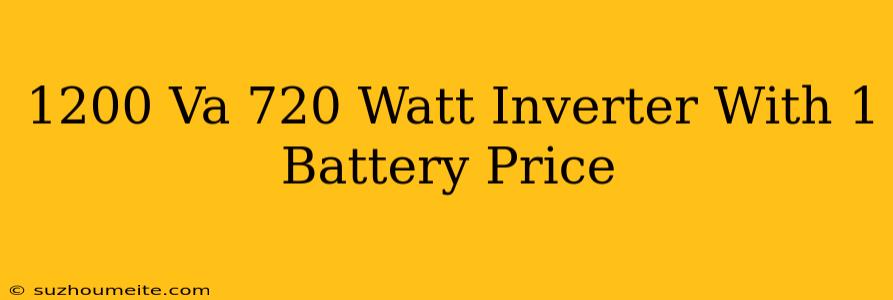 1200 Va / 720 Watt Inverter With 1 Battery Price