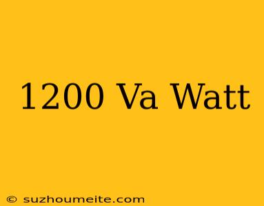 1200 Va = Watt