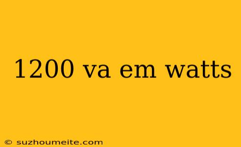 1200 Va Em Watts