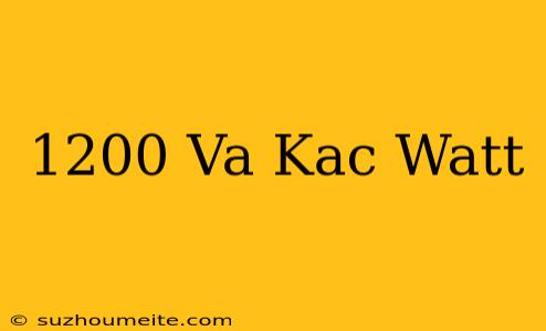 1200 Va Kaç Watt