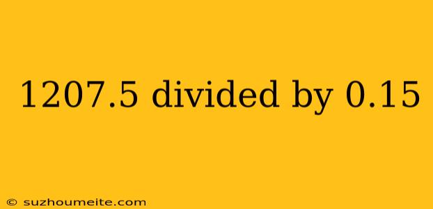 1207.5 Divided By 0.15