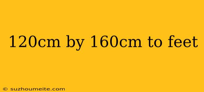 120cm By 160cm To Feet