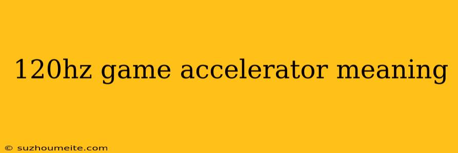 120hz Game Accelerator Meaning