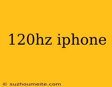 120hz Iphone