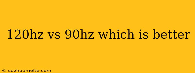 120hz Vs 90hz Which Is Better