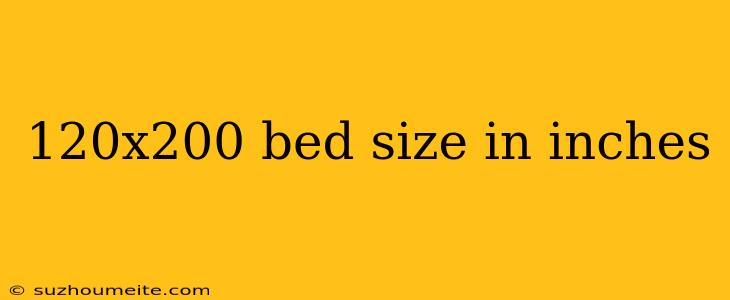 120x200 Bed Size In Inches