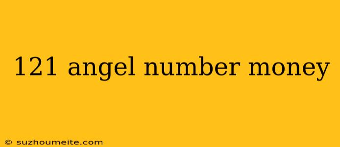 121 Angel Number Money