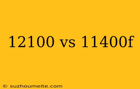 12100 Vs 11400f