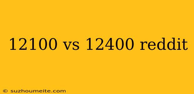 12100 Vs 12400 Reddit