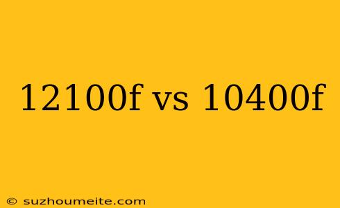 12100f Vs 10400f