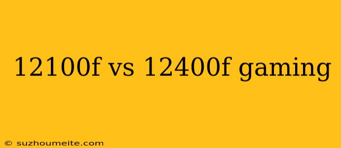 12100f Vs 12400f Gaming