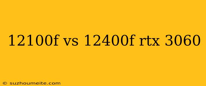 12100f Vs 12400f Rtx 3060