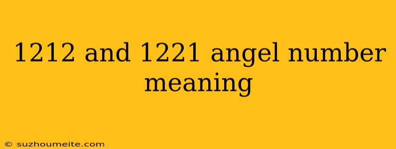 1212 And 1221 Angel Number Meaning