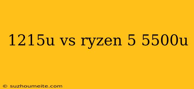 1215u Vs Ryzen 5 5500u