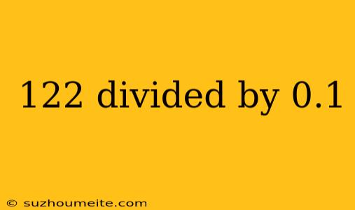 122 Divided By 0.1