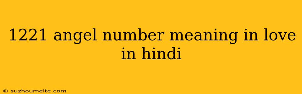 1221 Angel Number Meaning In Love In Hindi