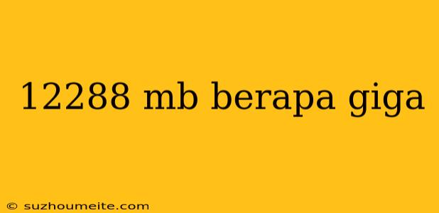 12288 Mb Berapa Giga