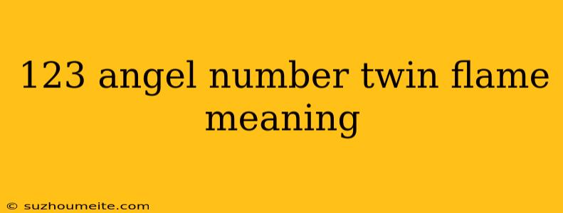 123 Angel Number Twin Flame Meaning