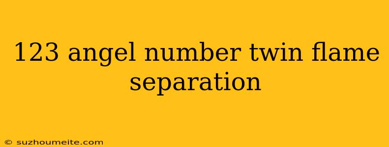 123 Angel Number Twin Flame Separation