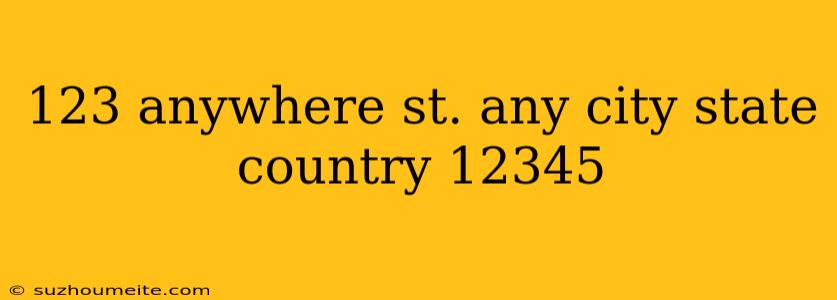 123 Anywhere St. Any City State Country 12345