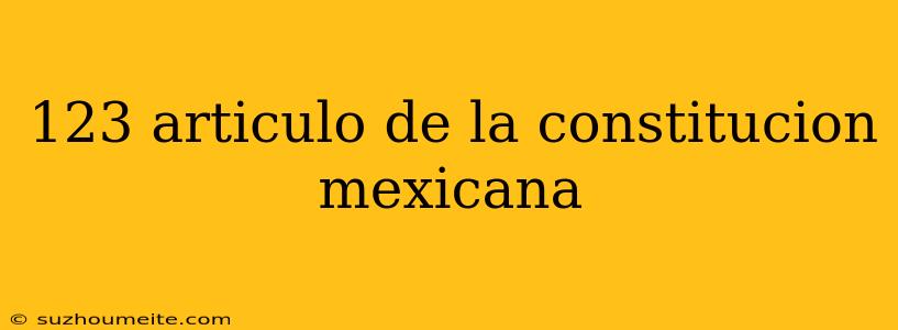 123 Articulo De La Constitucion Mexicana