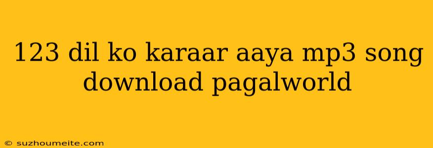 123 Dil Ko Karaar Aaya Mp3 Song Download Pagalworld