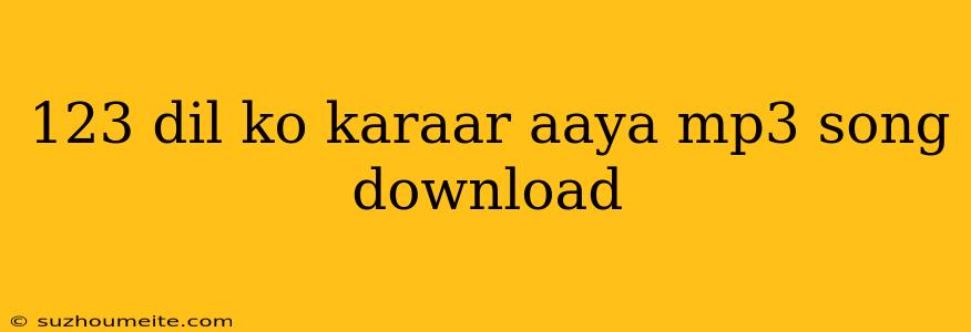 123 Dil Ko Karaar Aaya Mp3 Song Download