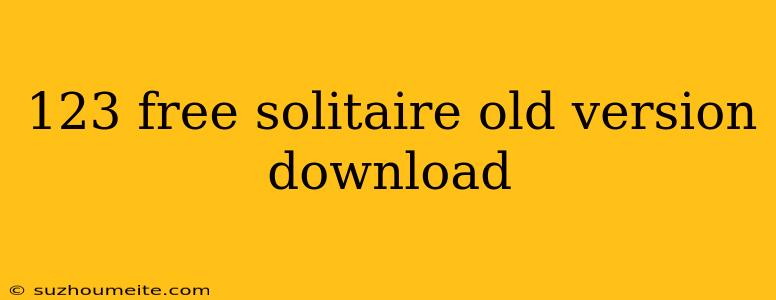 123 Free Solitaire Old Version Download