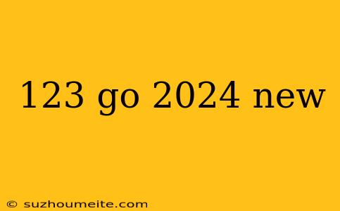 123 Go 2024 New