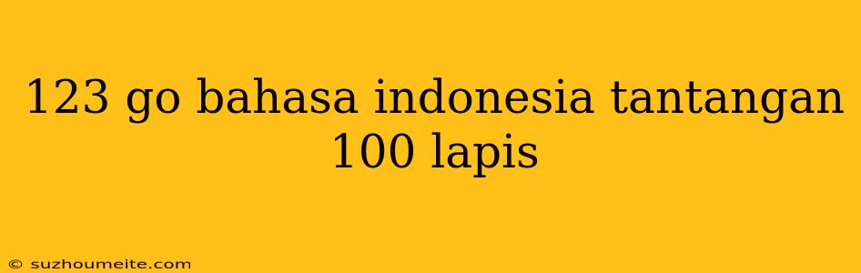 123 Go Bahasa Indonesia Tantangan 100 Lapis