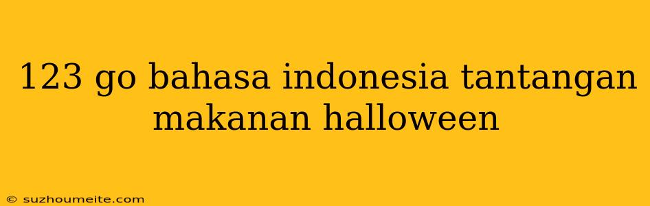 123 Go Bahasa Indonesia Tantangan Makanan Halloween