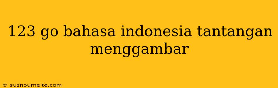 123 Go Bahasa Indonesia Tantangan Menggambar