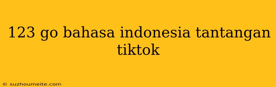 123 Go Bahasa Indonesia Tantangan Tiktok