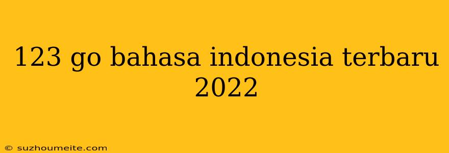 123 Go Bahasa Indonesia Terbaru 2022