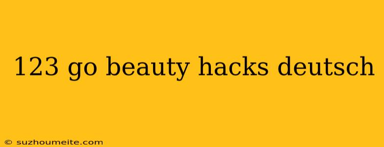 123 Go Beauty Hacks Deutsch