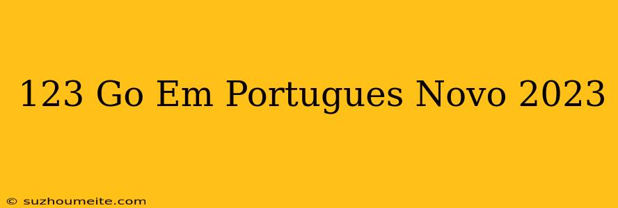 123 Go Em Português Novo 2023